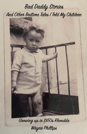 Bad Daddy Stories and other bedtime tales growing up in 1950's Rhondda Maerdy Rhondda Valley