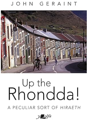 Up the Rhondda a peculiar sort of hiraeth Up the Rhondda a peculiar sort of hiraeth